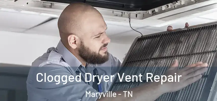 Clogged Dryer Vent Repair Maryville - TN