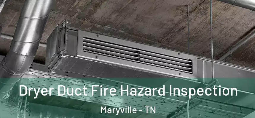 Dryer Duct Fire Hazard Inspection Maryville - TN