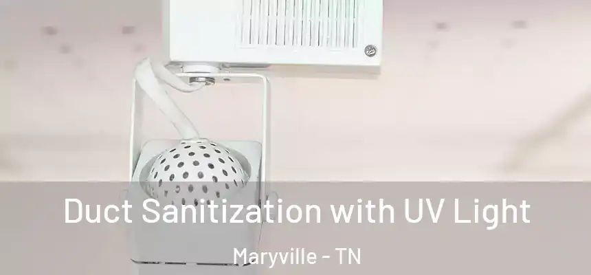 Duct Sanitization with UV Light Maryville - TN