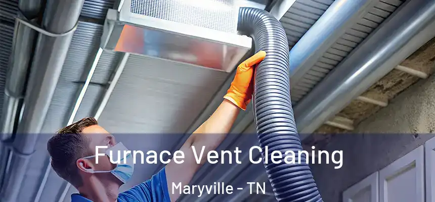  Furnace Vent Cleaning Maryville - TN
