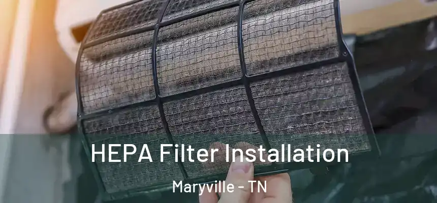  HEPA Filter Installation Maryville - TN