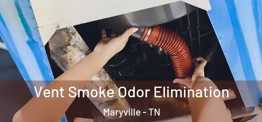  Vent Smoke Odor Elimination Maryville - TN